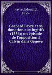 Gaspard Favre et sa donation aux fugitifs (1556); un episode de l
