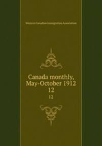 Canada monthly, May-October 1912. 12