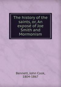 The history of the saints, or, An expose of Joe Smith and Mormonism