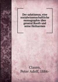 Der salutismus, eine sozialwissenschaftliche monographie ber general Booth und seine Heilsarmee