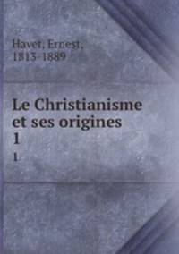 Le Christianisme et ses origines. 1