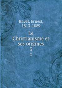 Le Christianisme et ses origines. 3