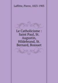 Le Catholicisme : Saint Paul, St. Augustin, Hildebrand, St. Bernard, Bossuet