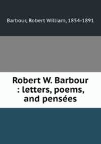 Robert W. Barbour : letters, poems, and pensees