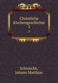 Christliche Kirchengeschichte. 2