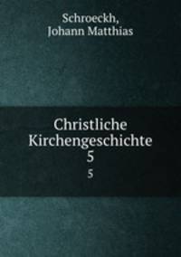 Christliche Kirchengeschichte. 5