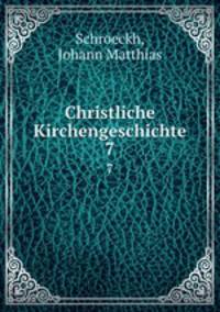 Christliche Kirchengeschichte. 7