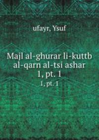 Majl al-ghurar li-kuttb al-qarn al-tsi ashar. 1, pt. 1