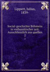 Social-geschichte Bhmens in vorhussitischer zeit. Ausschliesslich aus quellen. 2