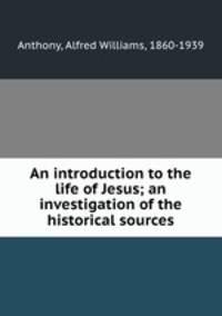 An introduction to the life of Jesus; an investigation of the historical sources