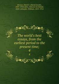 The world`s best essays, from the earliest period to the present time;. 4