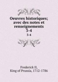 Oeuvres historiques; avec des notes et renseignements. 3-4