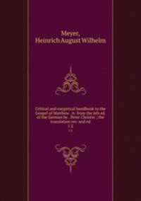 Critical and exegetical handbook to the Gospel of Matthew . tr. from the 6th ed. of the German by . Peter Christie ; the translation rev. and ed.. 1:2