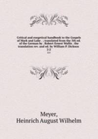 Critical and exegetical handbook to the Gospels of Mark and Luke . ; translated from the 5th ed. of the German by . Robert Ernest Wallis . the translation rev. and ed. by William P. Dickson . 2:2