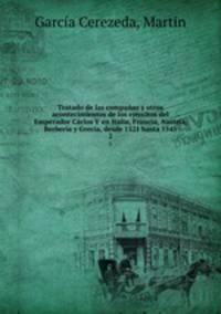Tratado de las companas y otros acontecimientos de los ejercitos del Emperador Carlos V en Italia, Francia, Austria, Berberia y Grecia, desde 1521 hasta 1545