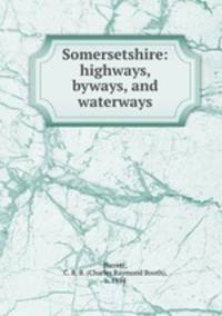 Somersetshire: highways, byways, and waterways