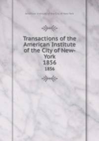 Transactions of the American Institute of the City of New-York. 1856