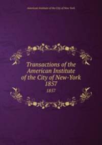 Transactions of the American Institute of the City of New-York. 1857