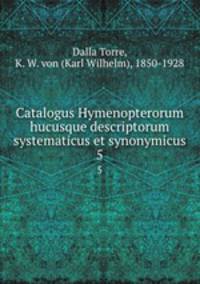 Catalogus Hymenopterorum hucusque descriptorum systematicus et synonymicus. 5