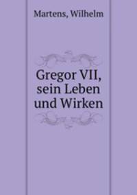 Gregor VII, sein Leben und Wirken