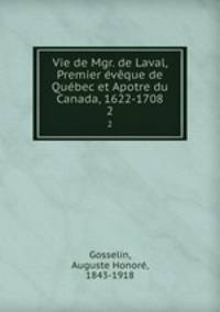 Vie de Mgr. de Laval, Premier eveque de Quebec et Apotre du Canada, 1622-1708
