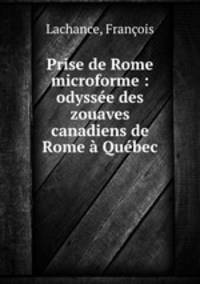 Prise de Rome microforme : odyssee des zouaves canadiens de Rome a Quebec