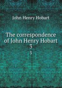The correspondence of John Henry Hobart. 3