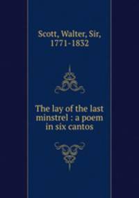 The lay of the last minstrel : a poem in six cantos