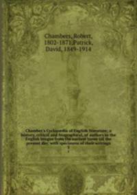 Chamber`s Cyclopdia of English literature; a history, critical and biographical, of authors in the English tongue from the earliest times till the present day, with specimens of their writings. 3