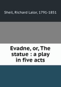 Evadne, or, The statue : a play in five acts
