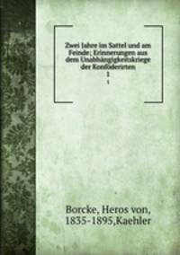 Zwei Jahre im Sattel und am Feinde; Erinnerungen aus dem Unabhngigkeitskriege der Konfderirten. 1