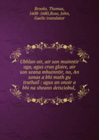 Ubhlan oir, air son muinntir oga, agus crun gloire, air son seana mhuinntir, no, An sonas a bhi math gu trathail : agus an onoir a bhi na sheann deisciobul, .