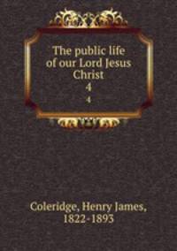 The public life of our Lord Jesus Christ. 4