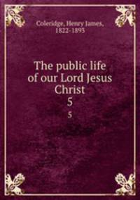 The public life of our Lord Jesus Christ. 5