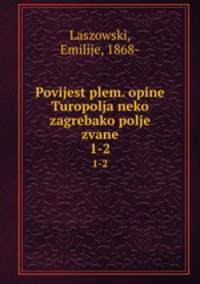 Povijest plem. opine Turopolja neko zagrebako polje zvane. 1-2