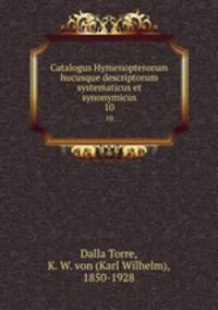 Catalogus Hymenopterorum hucusque descriptorum systematicus et synonymicus. 10