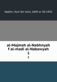 al-Majmah al-Nabhnyah f al-madi al-Nabawyah. 1