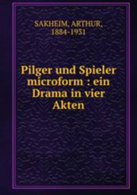 Pilger und Spieler microform : ein Drama in vier Akten