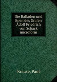 Die Balladen und Epen des Grafen Adolf Friedrich von Schack microform