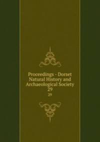 Proceedings - Dorset Natural History and Archaeological Society. 29