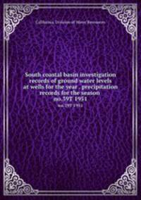 South coastal basin investigation records of ground water levels at wells for the year . precipitation records for the season . no.39T 1951
