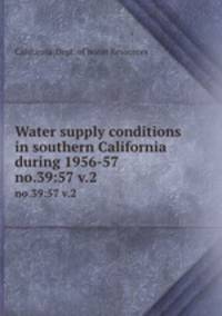Water supply conditions in southern California during 1956-57. no.39:57 v.2