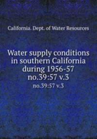 Water supply conditions in southern California during 1956-57. no.39:57 v.3