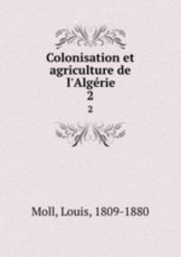 Colonisation et agriculture de l`Algrie. 2