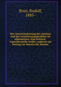 Die raumorientierung der ameisen und das orientierungsproblem im allgemeinen. Eine kritisch-experimentelle studie; zugleich ein beitrag zur theorie der mneme