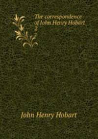 The correspondence of John Henry Hobart. 2