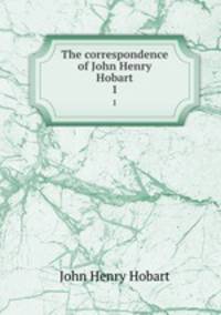 The correspondence of John Henry Hobart. 1