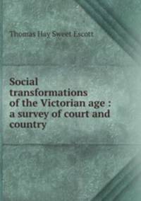 Social transformations of the Victorian age : a survey of court and country