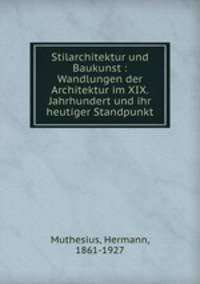 Stilarchitektur und Baukunst : Wandlungen der Architektur im XIX. Jahrhundert und ihr heutiger Standpunkt