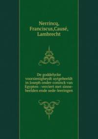 De goddelycke voorsienigheydt uytgebeeldt in Joseph onder-coninck van Egypten : verciert met sinne-beelden ende sede-leeringen